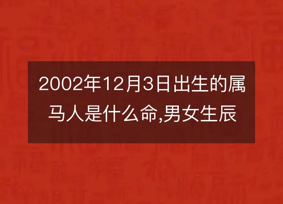 风水堂:2002年12月3日出生的人命运